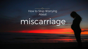 Worried about Miscarriage?  Read this.